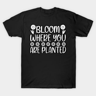 Bloom where you are planted - Best Gardening gift T-Shirt